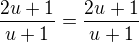 $\frac{2u+1}{u+1}=\frac{2u+1}{u+1}$