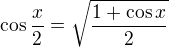 $\cos \frac{x}{2}=\sqrt{\frac{1+\cos x}{2}}$
