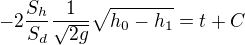 $-2\frac{S_h}{S_d}\frac1{\sqrt{2g}} \sqrt{h_0-h_1}= t + C$