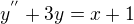 $y^{''} + 3y=x+1$