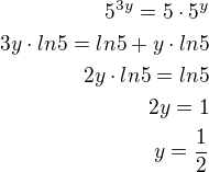 $5^{3y}=5\cdot 5^y\\3y\cdot ln5=ln5+y\cdot ln5\\2y\cdot ln5=ln5\\2y=1\\y=\frac 12$