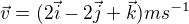 $\vec{v}=(2\vec{i}-2\vec{j}+\vec{k})ms^{-1}$