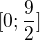 $[0;\frac{9}{2}]$