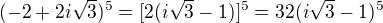 $(-2+2i\sqrt{3})^{5}=[2(i\sqrt{3}-1)]^{5}=32(i\sqrt{3}-1)^{5}$