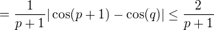 $=\frac{1}{p+1}|\cos(p+1)-\cos(q)|\le\frac{2}{p+1}$