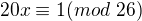 $20x \equiv 1 (mod\text{ }26)$