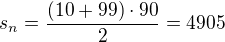 $s_n=\frac{(10+99)\cdot90}{2}=4905$