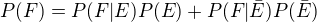 $P(F)=P(F|E)P(E)+P(F|\bar{E})P(\bar{E})$