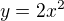 $y=2x^2$