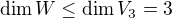 $\dim W \le \dim V_3 =3$