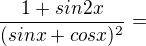 $\frac{1+sin 2x}{(sin x + cos x)^{2}} =$