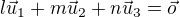 $l \vec{u}_1 + m \vec{u}_2 + n \vec{u}_3 = \vec o$