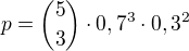 $p ={5\choose3} \cdot0,7^3 \cdot 0,3^2$