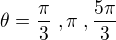 $\displaystyle \theta = \frac{\pi}{3} \;,\pi\;,\frac{5\pi}{3}$