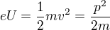 $eU=\frac12mv^2=\frac{p^2}{2m}$