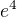 $e^{4}$