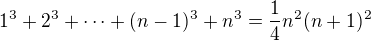 $1^3+2^3+\cdots+(n-1)^3+n^3=\frac14n^2(n+1)^2$