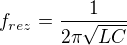 $f_{rez}=\frac{1}{2\pi \sqrt{LC}}$