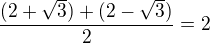 $\frac{(2+\sqrt{3})+(2-\sqrt{3})}{2}=2$