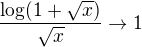 $\frac{\log(1+\sqrt{x})}{\sqrt{x}}\to1$