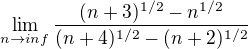 $\lim_{n\to inf} \frac{(n+3)^{1/2}-n^{1/2}}{(n+4)^{1/2}-(n+2)^{1/2}}$
