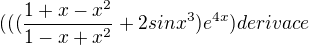 $ (((\frac{1 + x - x^2}{1 - x + x^2} + 2sinx^3)e^{4x} )derivace$