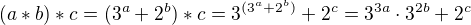 $(a*b)*c = (3^{a} + 2^{b}) * c = 3^{(3^{a} + 2^{b})}+2^{c}=3^{3a}\cdot 3^{2b} + 2^{c}$