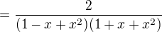 $=\frac{2}{(1-x+x^2)(1+x+x^2)}$