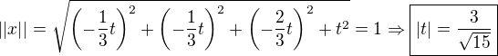 $||x||=\sqrt{\(-\frac{1}{3}t\)^2+\(-\frac{1}{3}t\)^2+\(-\frac{2}{3}t\)^2+t^2}=1\Rightarrow\boxed{|t|=\frac{3}{\sqrt{15}}}$