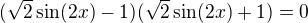 $(\sqrt 2\sin(2x)-1)(\sqrt 2\sin(2x)+1)=0$
