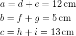 $a=d+e=12\,\rm{cm} \nl b=f+g=5\,\rm{cm} \nl c=h+i=13\,\rm{cm}$