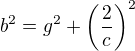 $b^2=g^2+\left(\frac{2}{c}\right)^2$