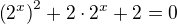 $\left( 2^x \right)^2 + 2\cdot 2^x + 2 = 0$