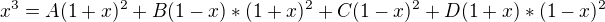 $x^{3}=A(1+x)^{2}+B(1-x)*(1+x)^{2}+C(1-x)^{2}+D(1+x)*(1-x)^{2}$