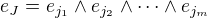 $e_{J}=e_{j_1}\wedge e_{j_2} \wedge \dots \wedge e_{j_m}$