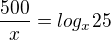 $\frac {500}{x}=log_x 25$