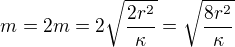 $m=2m=2\sqrt{\frac{2r^2}{\kappa}}=\sqrt{\frac{8r^2}{\kappa}}$