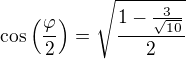 $\cos \(\frac{\varphi }{2}\)=\sqrt{\frac{1-\frac{3}{\sqrt{10}}}{2}}$