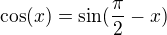 $\cos(x)=\sin(\frac{\pi}{2}-x)$