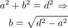 $a^2+b^2=d^2\,\Rightarrow\\b=\sqrt{d^2-a^2}$