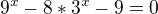 $9^{x}-8*3^{x}-9=0$