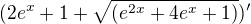 $(2e^{x}+1+\sqrt{(e^{2x}+4e^{x}+1)})^{\prime}$