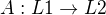 $A: L1 \rightarrow L2$