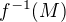 $f^{-1}{\(M\)}$