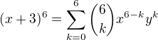 $(x+3)^6=\sum_{k=0}^{6}{6 \choose k}x^{6-k}y^k$