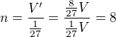 $n=\frac{V'}{\frac{1}{27}}=\frac{\frac{8}{27}V}{\frac{1}{27}V}=8$