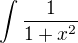 $\int\frac{1}{1+x^2}$