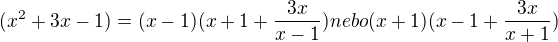 $(x^2+3x-1) = (x-1)(x+1+\frac{3x}{x-1}) nebo (x+1)(x-1+\frac{3x}{x+1})$