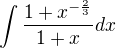 $\int\frac{1+x^{-\frac{2}{3}}}{1+x}dx$