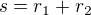 $s=r_1+r_2$